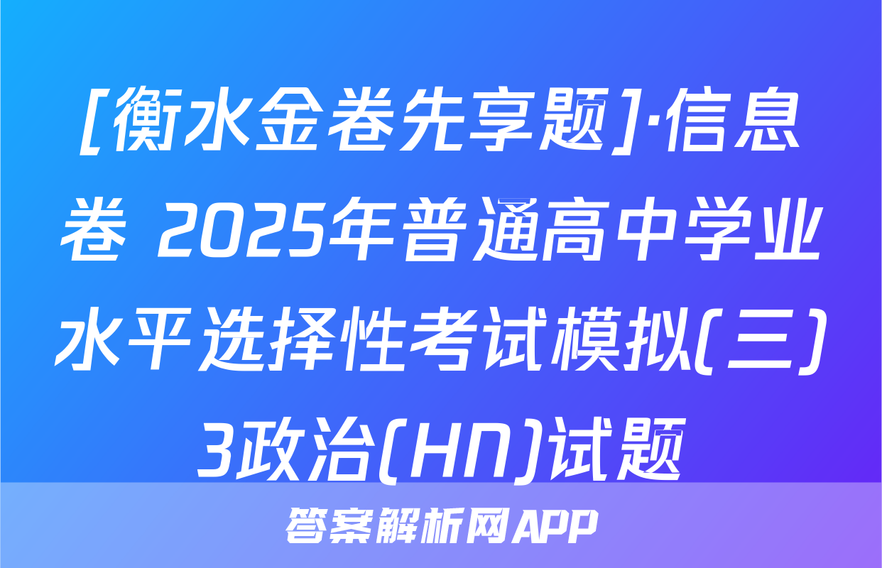 [衡水金卷先享题]·信息卷 2025年普通高中学业水平选择性考试模拟(三)3政治(HN)试题