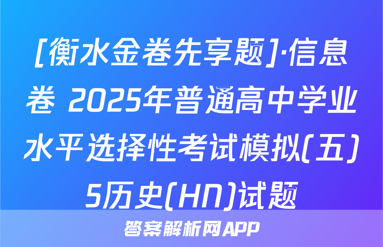 [衡水金卷先享题]·信息卷 2025年普通高中学业水平选择性考试模拟(五)5历史(HN)试题