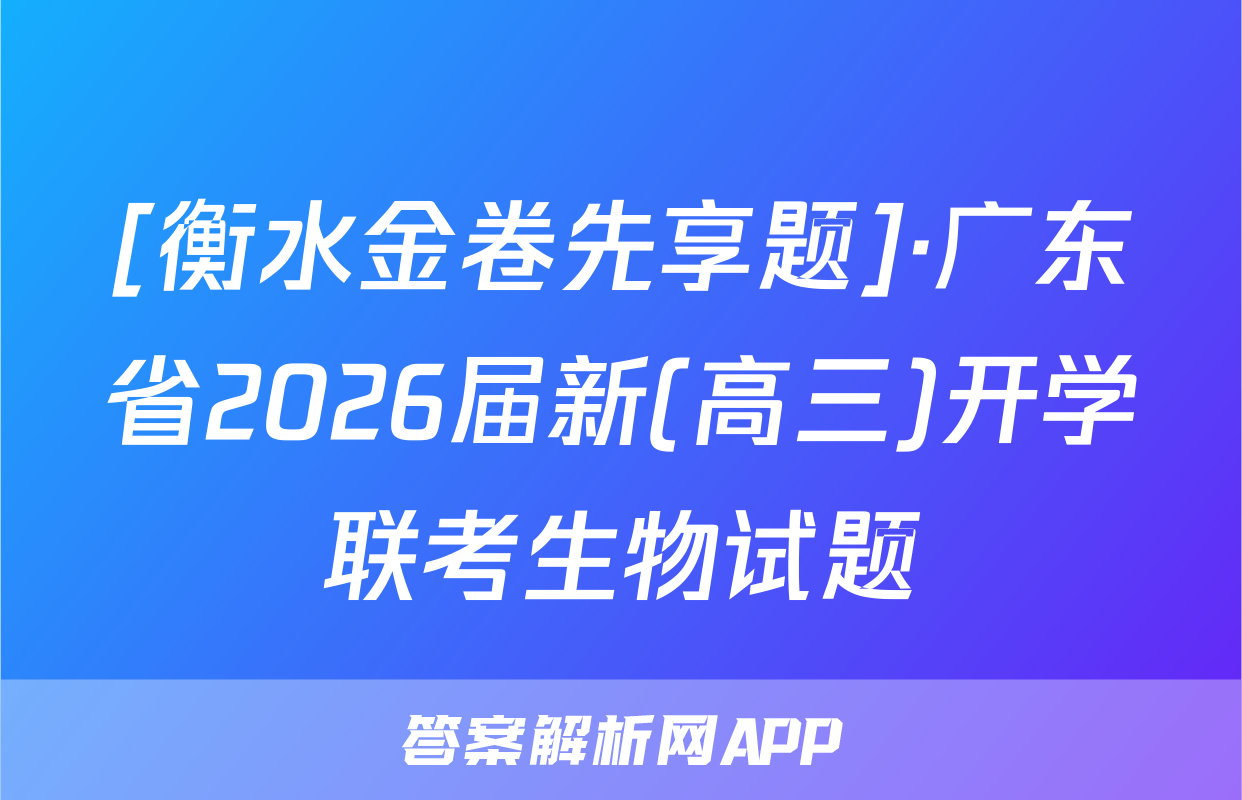 [衡水金卷先享题]·广东省2026届新(高三)开学联考生物试题