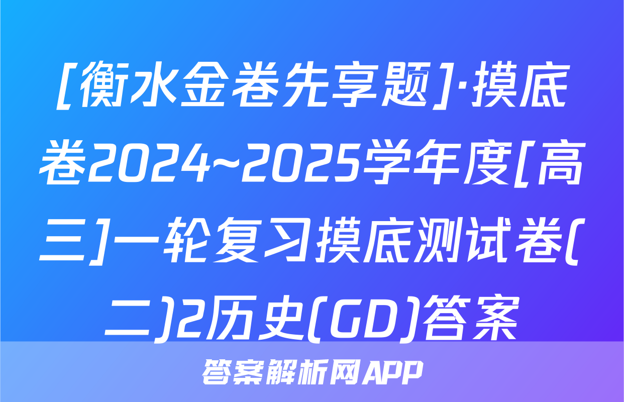 [衡水金卷先享题]·摸底卷2024~2025学年度[高三]一轮复习摸底测试卷(二)2历史(GD)答案