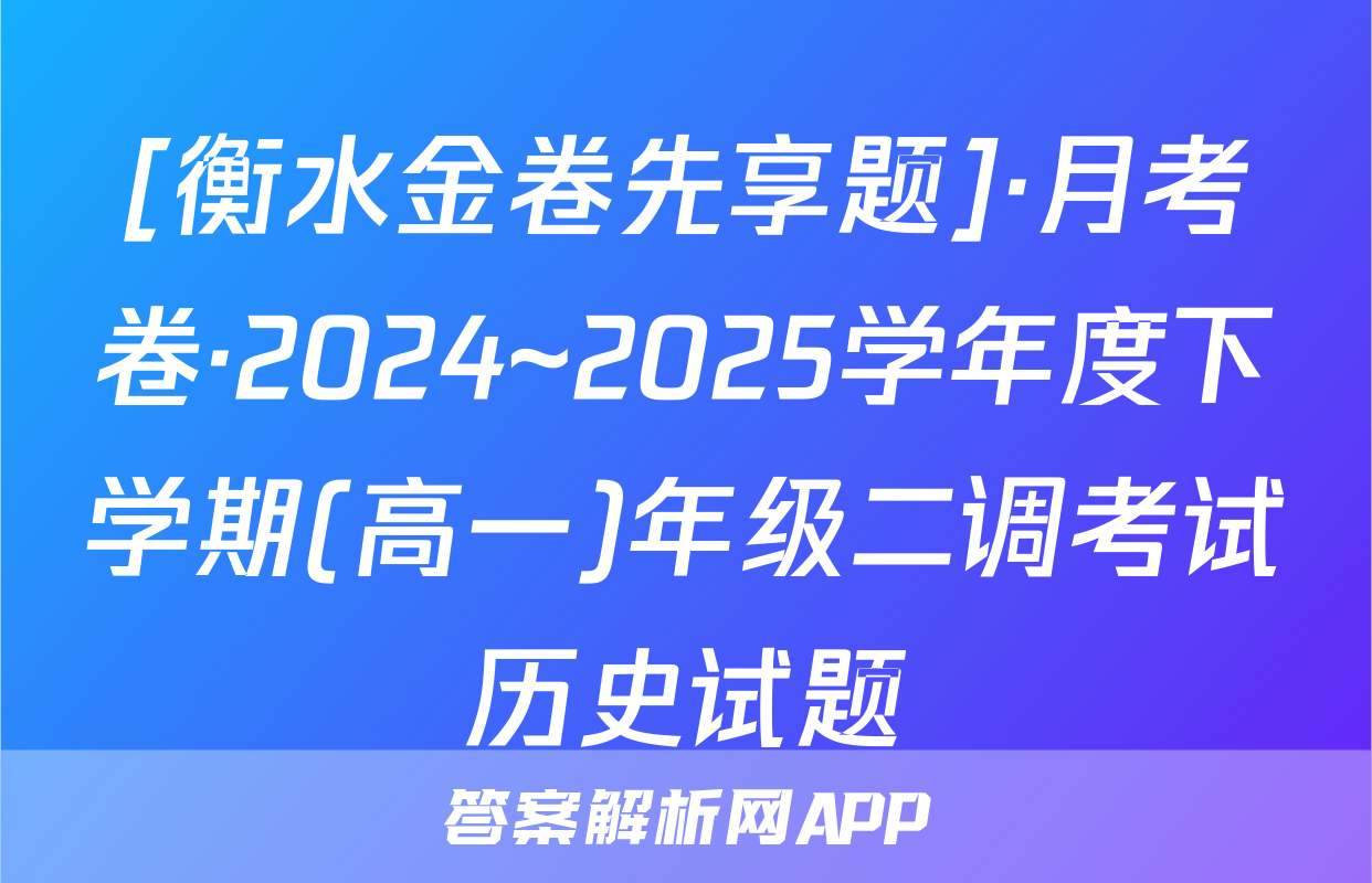 [衡水金卷先享题]·月考卷·2024~2025学年度下学期(高一)年级二调考试历史试题