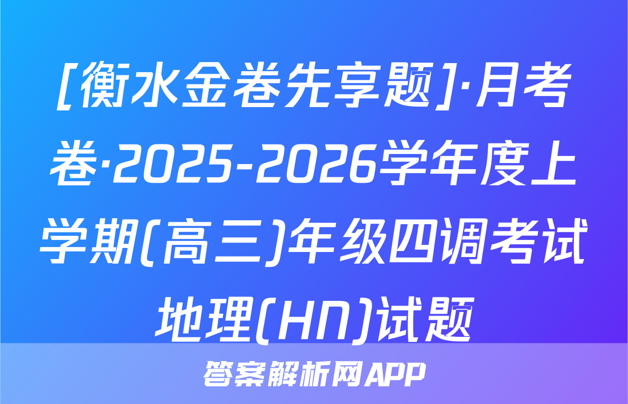 [衡水金卷先享题]·月考卷·2025-2026学年度上学期(高三)年级四调考试地理(HN)试题