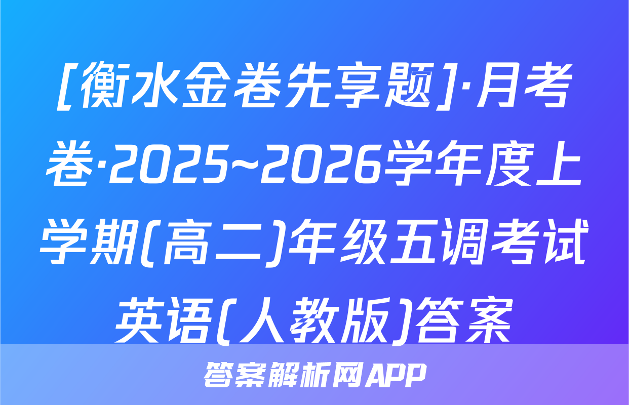 [衡水金卷先享题]·月考卷·2025~2026学年度上学期(高二)年级五调考试英语(人教版)答案