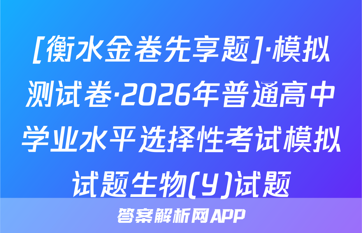 [衡水金卷先享题]·模拟测试卷·2026年普通高中学业水平选择性考试模拟试题生物(Y)试题