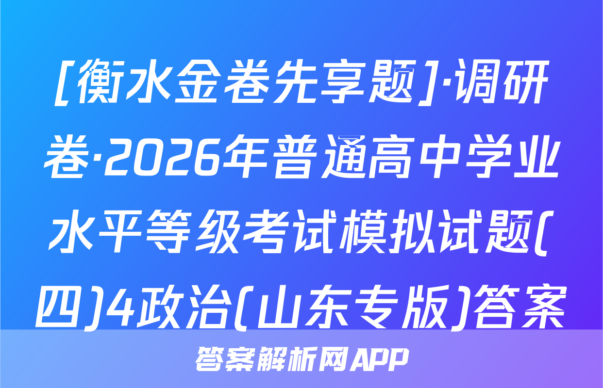 [衡水金卷先享题]·调研卷·2026年普通高中学业水平等级考试模拟试题(四)4政治(山东专版)答案