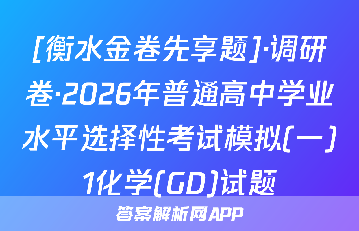 [衡水金卷先享题]·调研卷·2026年普通高中学业水平选择性考试模拟(一)1化学(GD)试题
