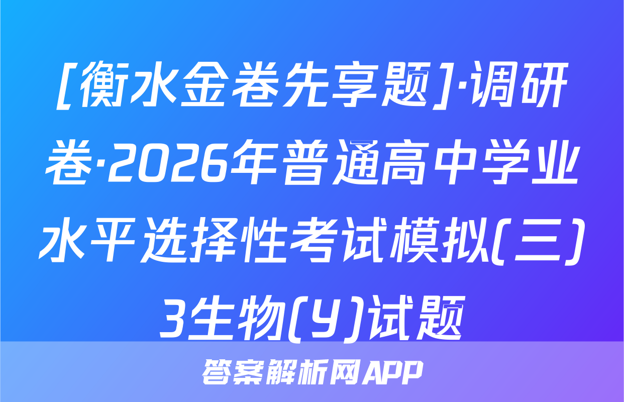 [衡水金卷先享题]·调研卷·2026年普通高中学业水平选择性考试模拟(三)3生物(Y)试题