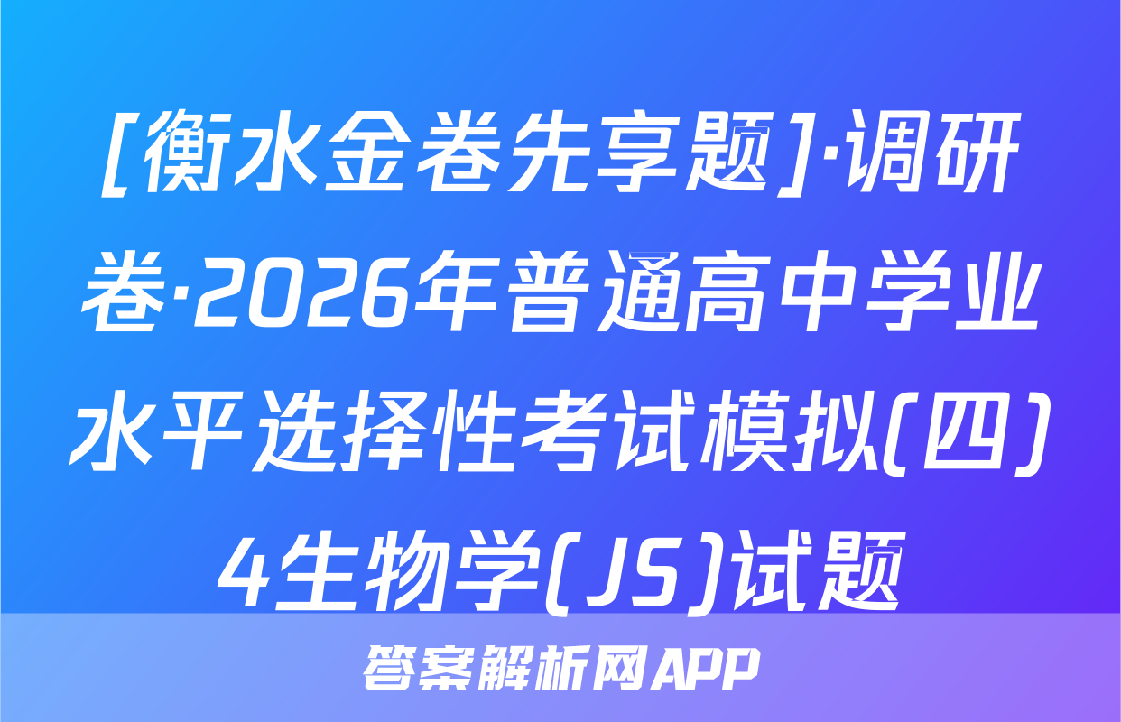 [衡水金卷先享题]·调研卷·2026年普通高中学业水平选择性考试模拟(四)4生物学(JS)试题