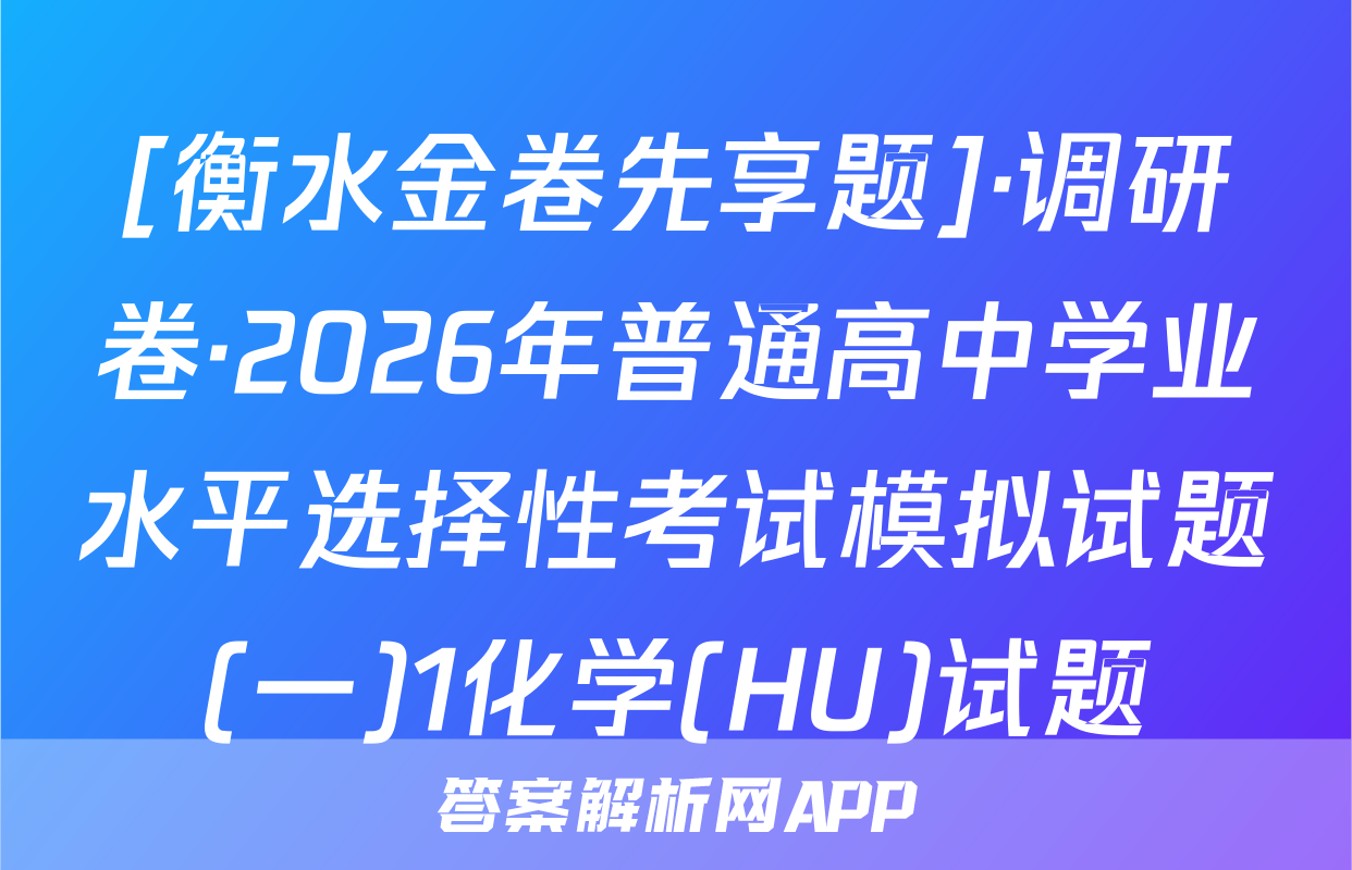 [衡水金卷先享题]·调研卷·2026年普通高中学业水平选择性考试模拟试题(一)1化学(HU)试题