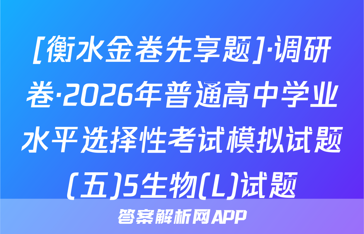 [衡水金卷先享题]·调研卷·2026年普通高中学业水平选择性考试模拟试题(五)5生物(L)试题