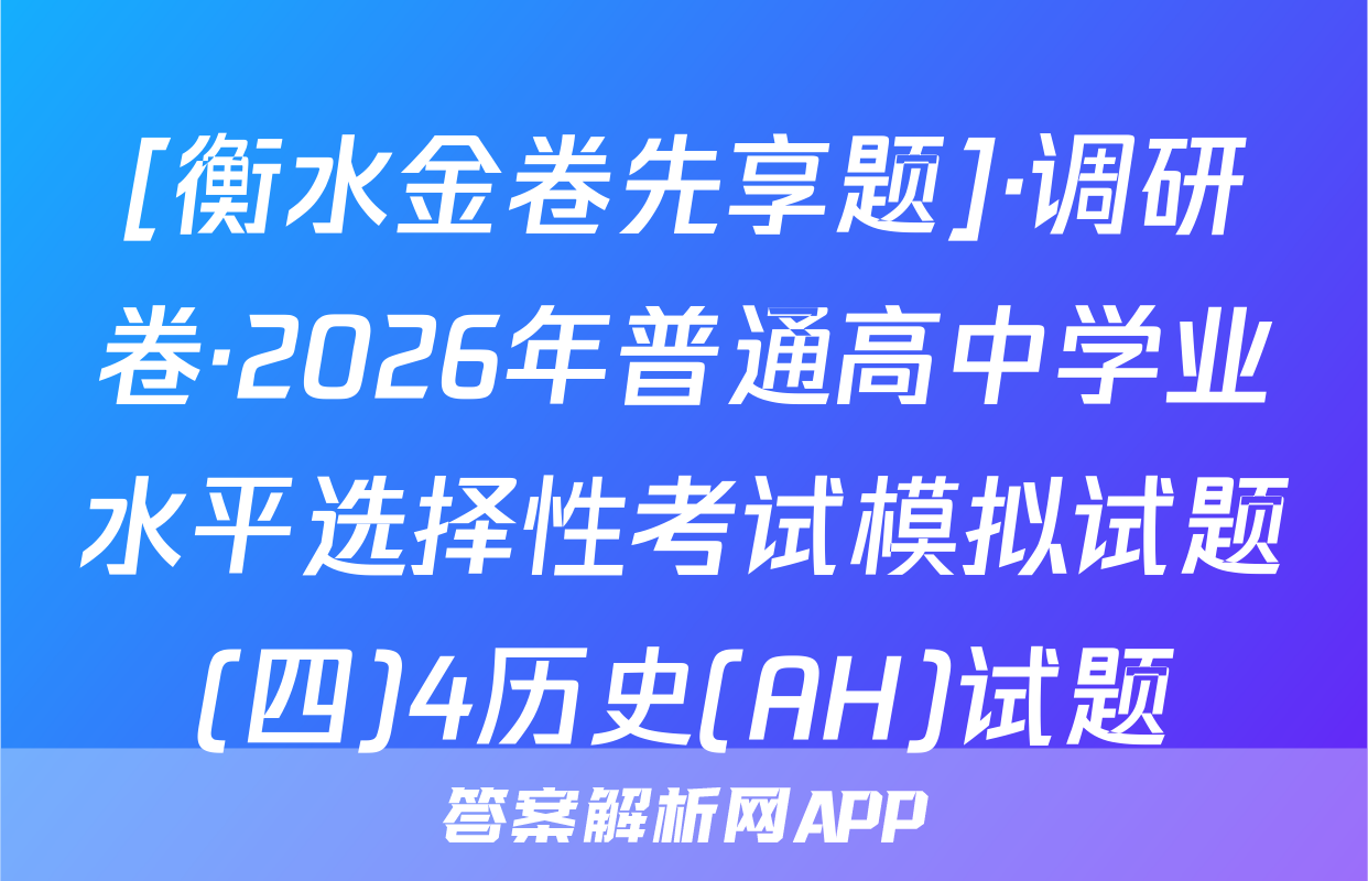 [衡水金卷先享题]·调研卷·2026年普通高中学业水平选择性考试模拟试题(四)4历史(AH)试题