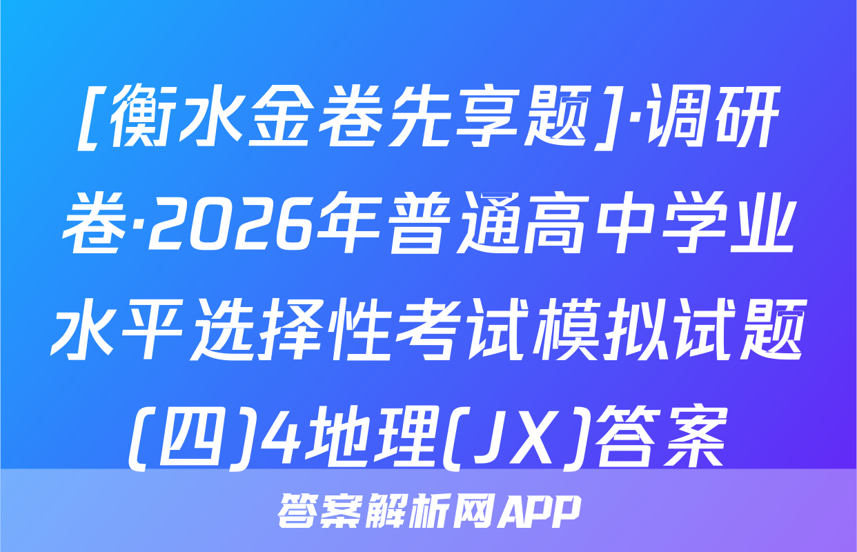[衡水金卷先享题]·调研卷·2026年普通高中学业水平选择性考试模拟试题(四)4地理(JX)答案