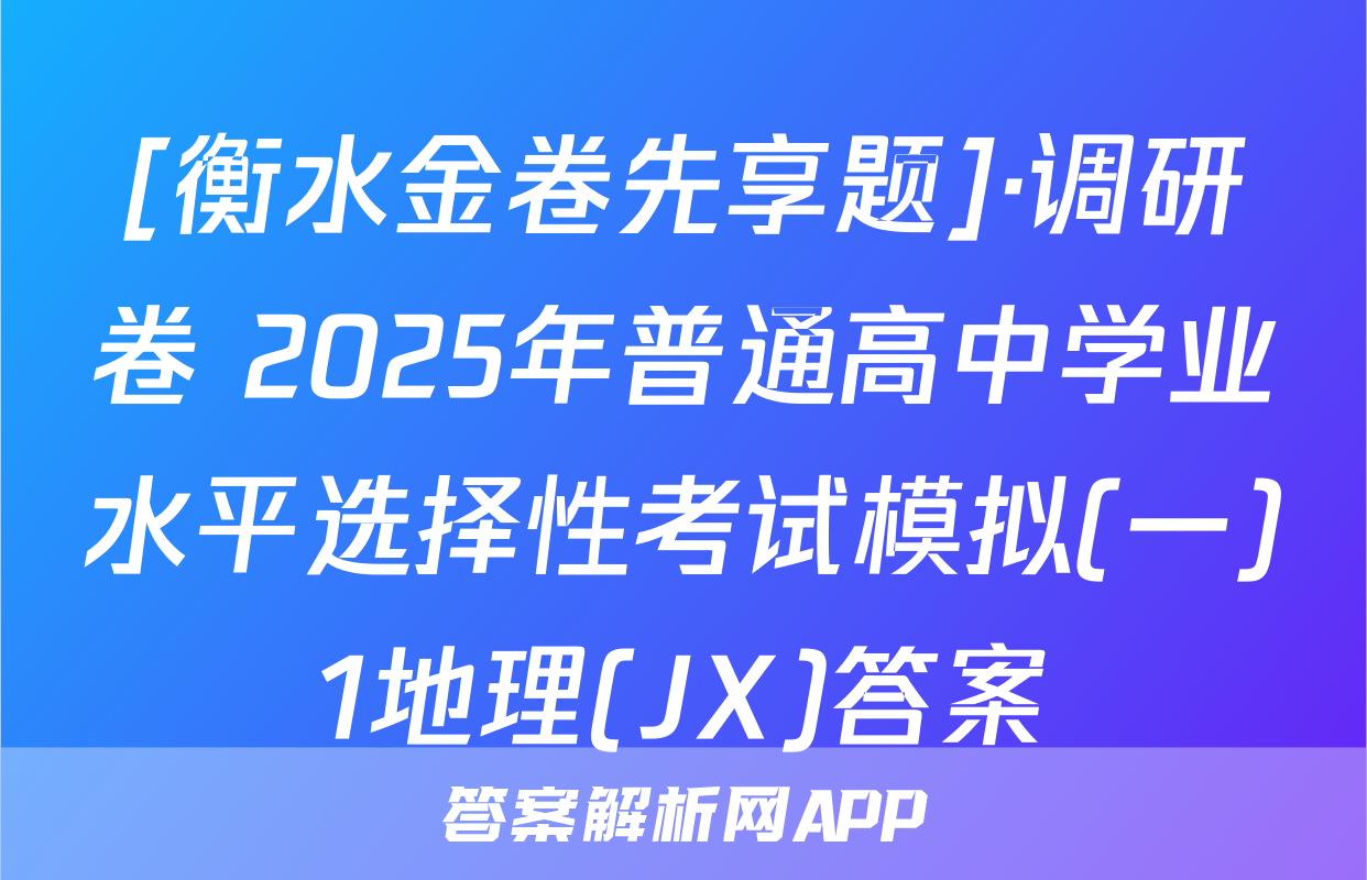 [衡水金卷先享题]·调研卷 2025年普通高中学业水平选择性考试模拟(一)1地理(JX)答案