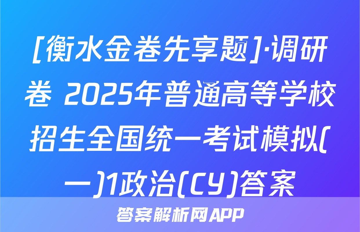 [衡水金卷先享题]·调研卷 2025年普通高等学校招生全国统一考试模拟(一)1政治(CY)答案