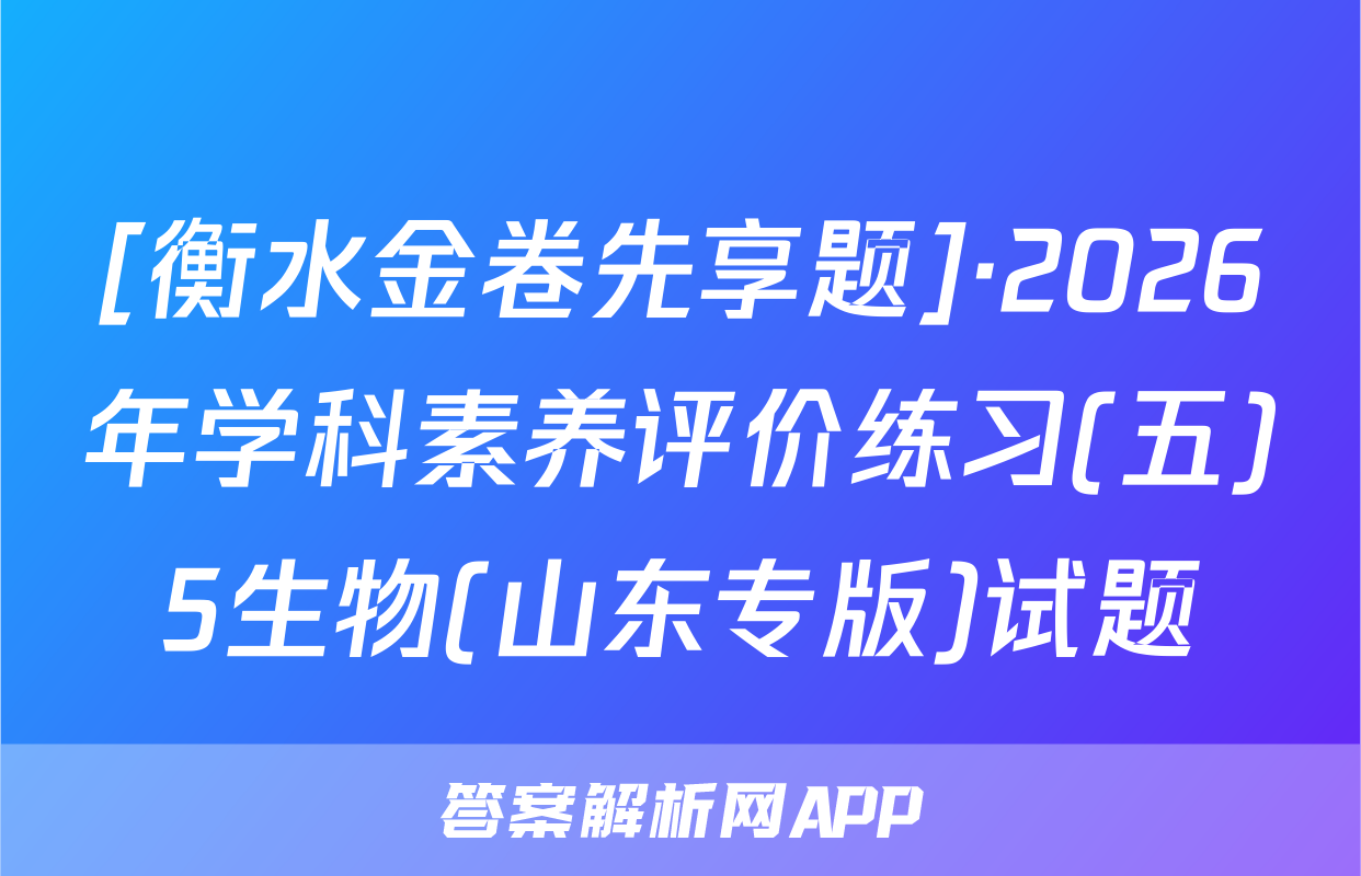 [衡水金卷先享题]·2026年学科素养评价练习(五)5生物(山东专版)试题