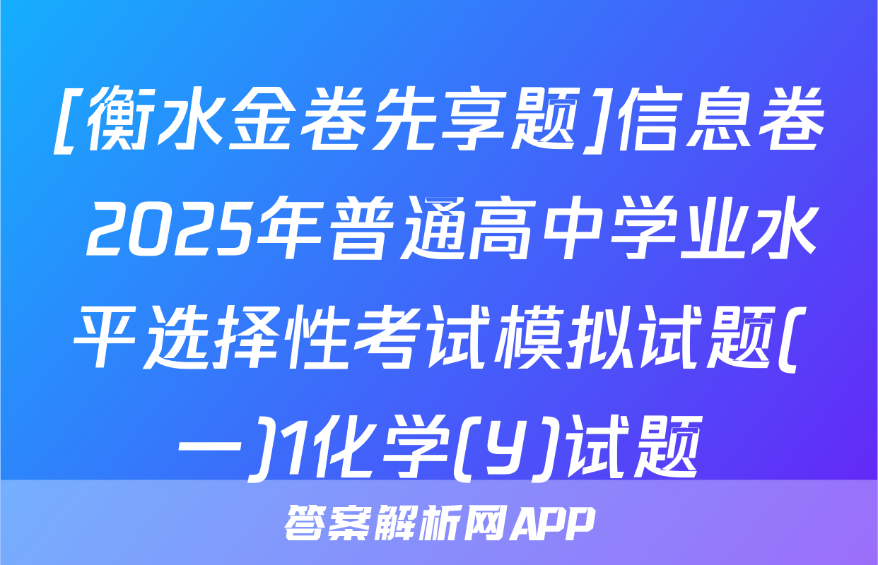 [衡水金卷先享题]信息卷 2025年普通高中学业水平选择性考试模拟试题(一)1化学(Y)试题