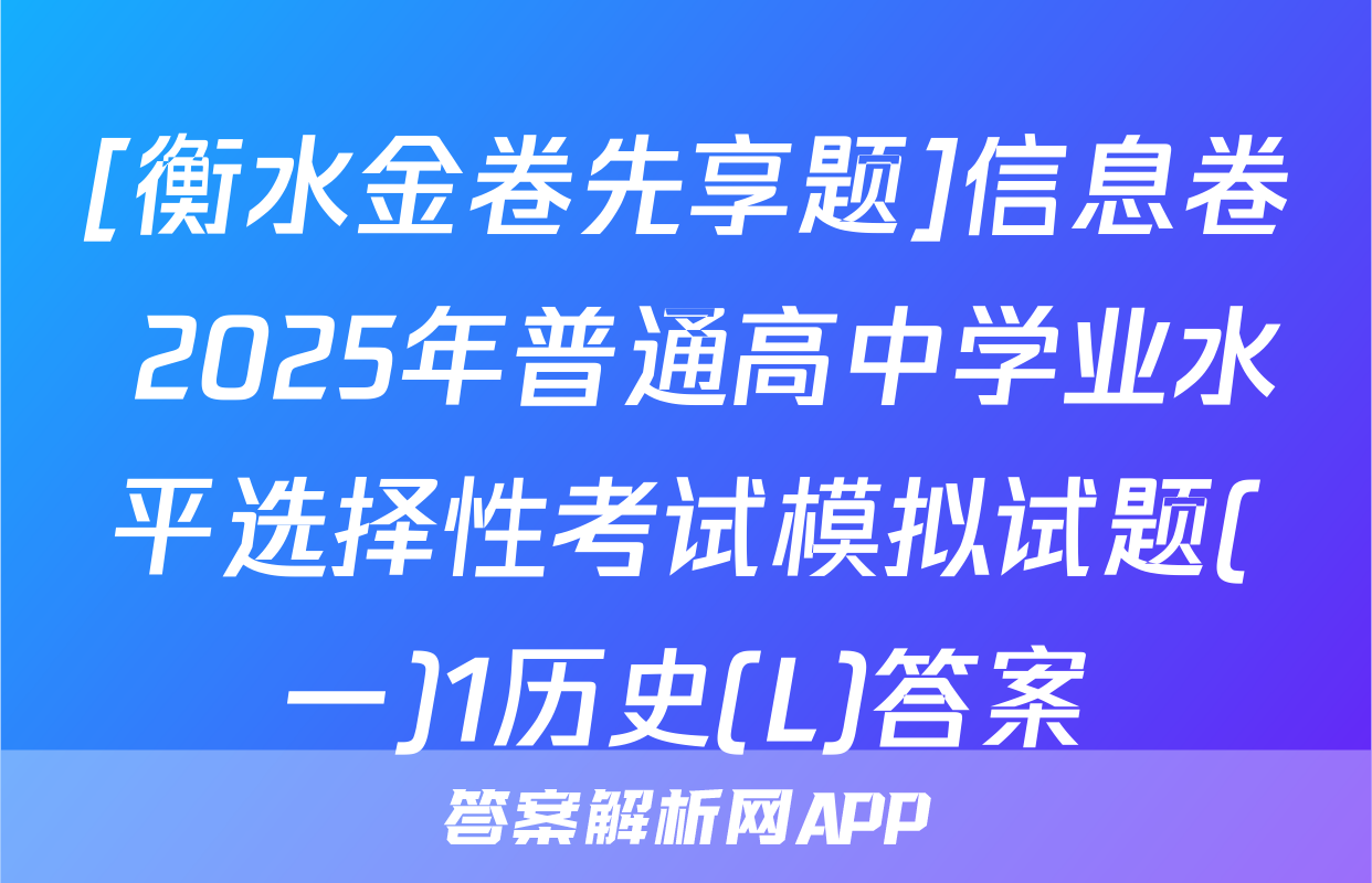 [衡水金卷先享题]信息卷 2025年普通高中学业水平选择性考试模拟试题(一)1历史(L)答案