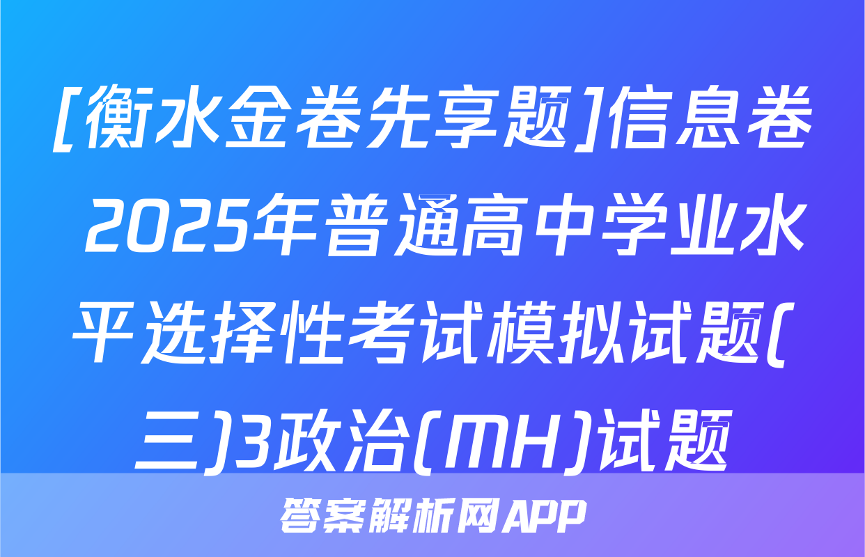 [衡水金卷先享题]信息卷 2025年普通高中学业水平选择性考试模拟试题(三)3政治(MH)试题