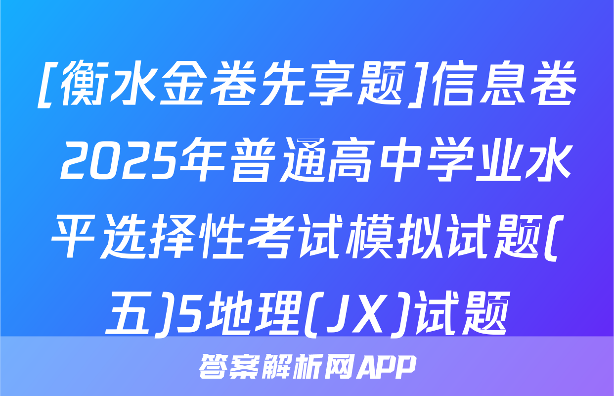 [衡水金卷先享题]信息卷 2025年普通高中学业水平选择性考试模拟试题(五)5地理(JX)试题