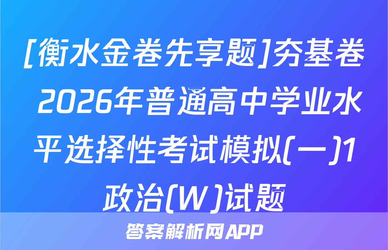 [衡水金卷先享题]夯基卷 2026年普通高中学业水平选择性考试模拟(一)1政治(W)试题