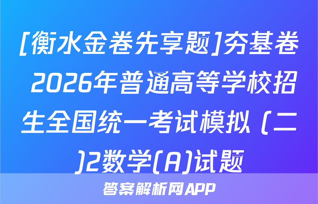 [衡水金卷先享题]夯基卷 2026年普通高等学校招生全国统一考试模拟 (二)2数学(A)试题
