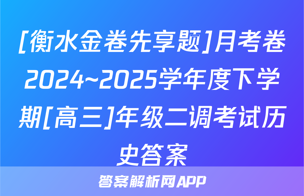 [衡水金卷先享题]月考卷2024~2025学年度下学期[高三]年级二调考试历史答案