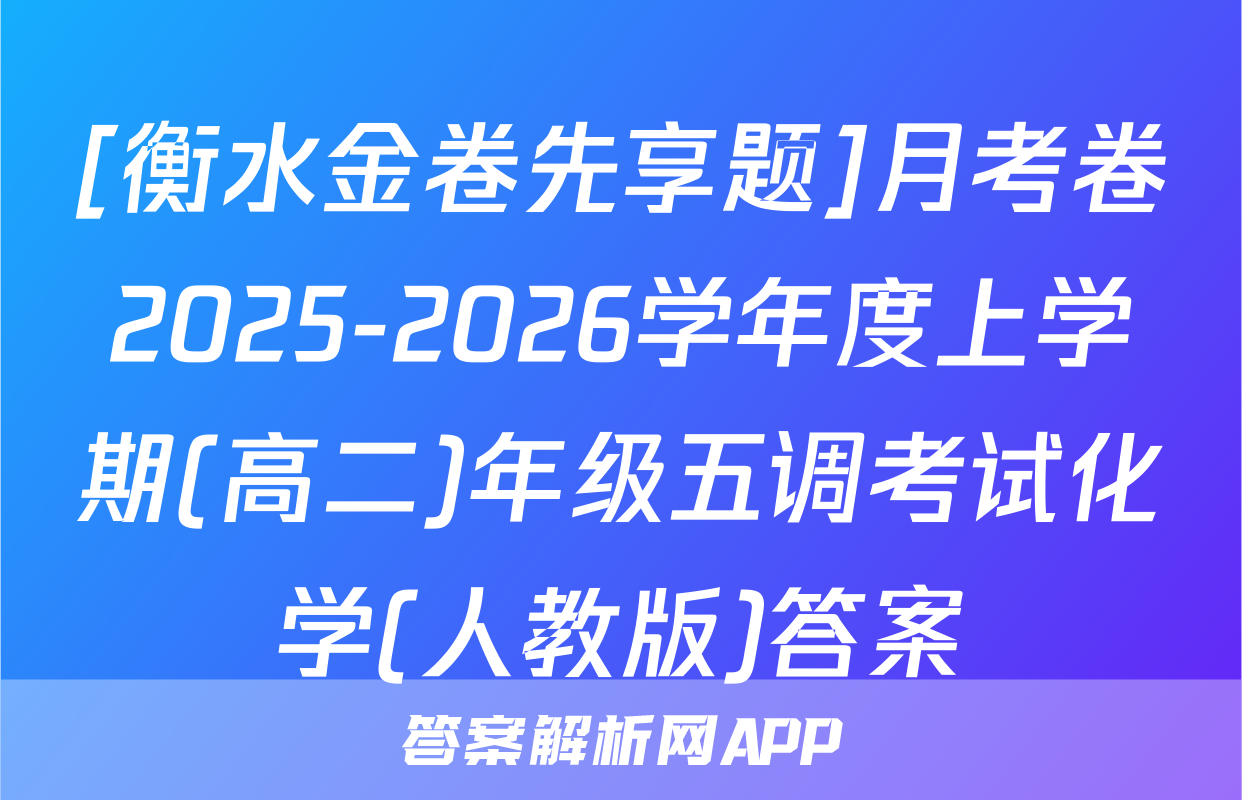 [衡水金卷先享题]月考卷2025-2026学年度上学期(高二)年级五调考试化学(人教版)答案