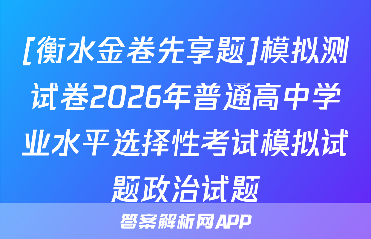 [衡水金卷先享题]模拟测试卷2026年普通高中学业水平选择性考试模拟试题政治试题