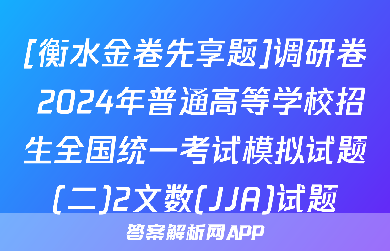 [衡水金卷先享题]调研卷 2024年普通高等学校招生全国统一考试模拟试题(二)2文数(JJA)试题