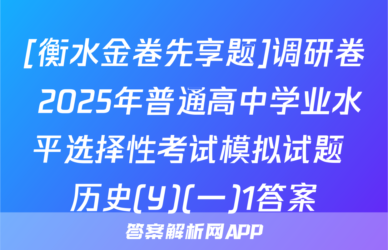 [衡水金卷先享题]调研卷 2025年普通高中学业水平选择性考试模拟试题 历史(Y)(一)1答案