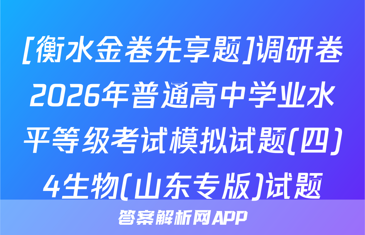 [衡水金卷先享题]调研卷2026年普通高中学业水平等级考试模拟试题(四)4生物(山东专版)试题