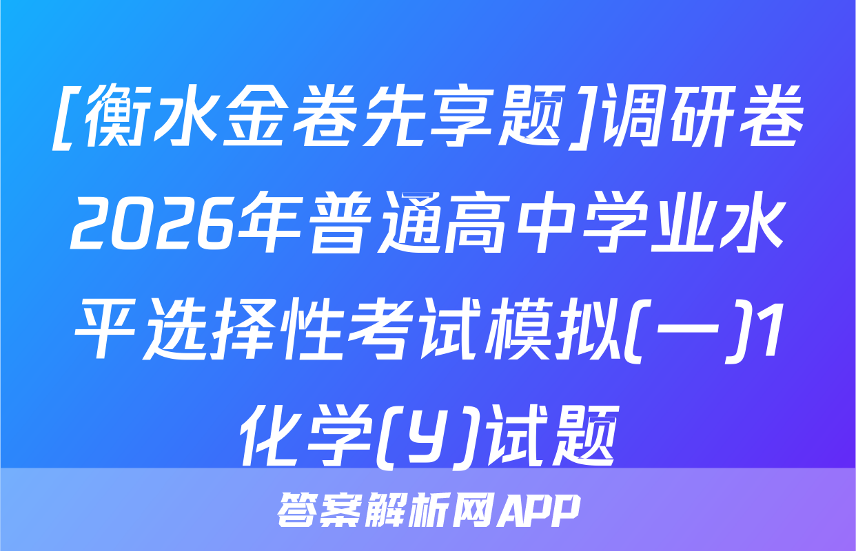 [衡水金卷先享题]调研卷2026年普通高中学业水平选择性考试模拟(一)1化学(Y)试题