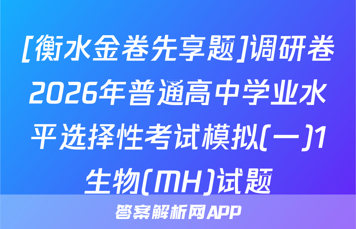 [衡水金卷先享题]调研卷2026年普通高中学业水平选择性考试模拟(一)1生物(MH)试题