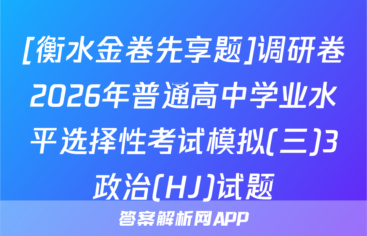 [衡水金卷先享题]调研卷2026年普通高中学业水平选择性考试模拟(三)3政治(HJ)试题