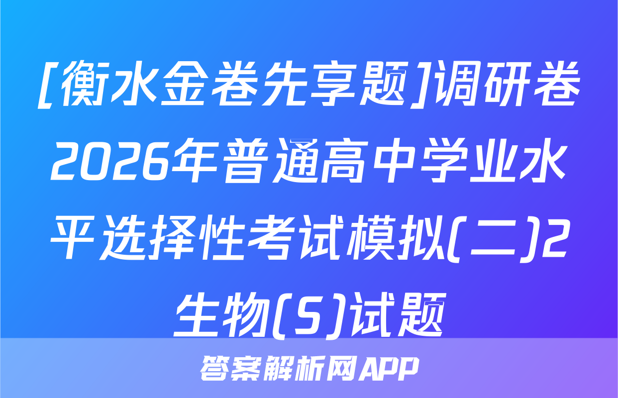 [衡水金卷先享题]调研卷2026年普通高中学业水平选择性考试模拟(二)2生物(S)试题