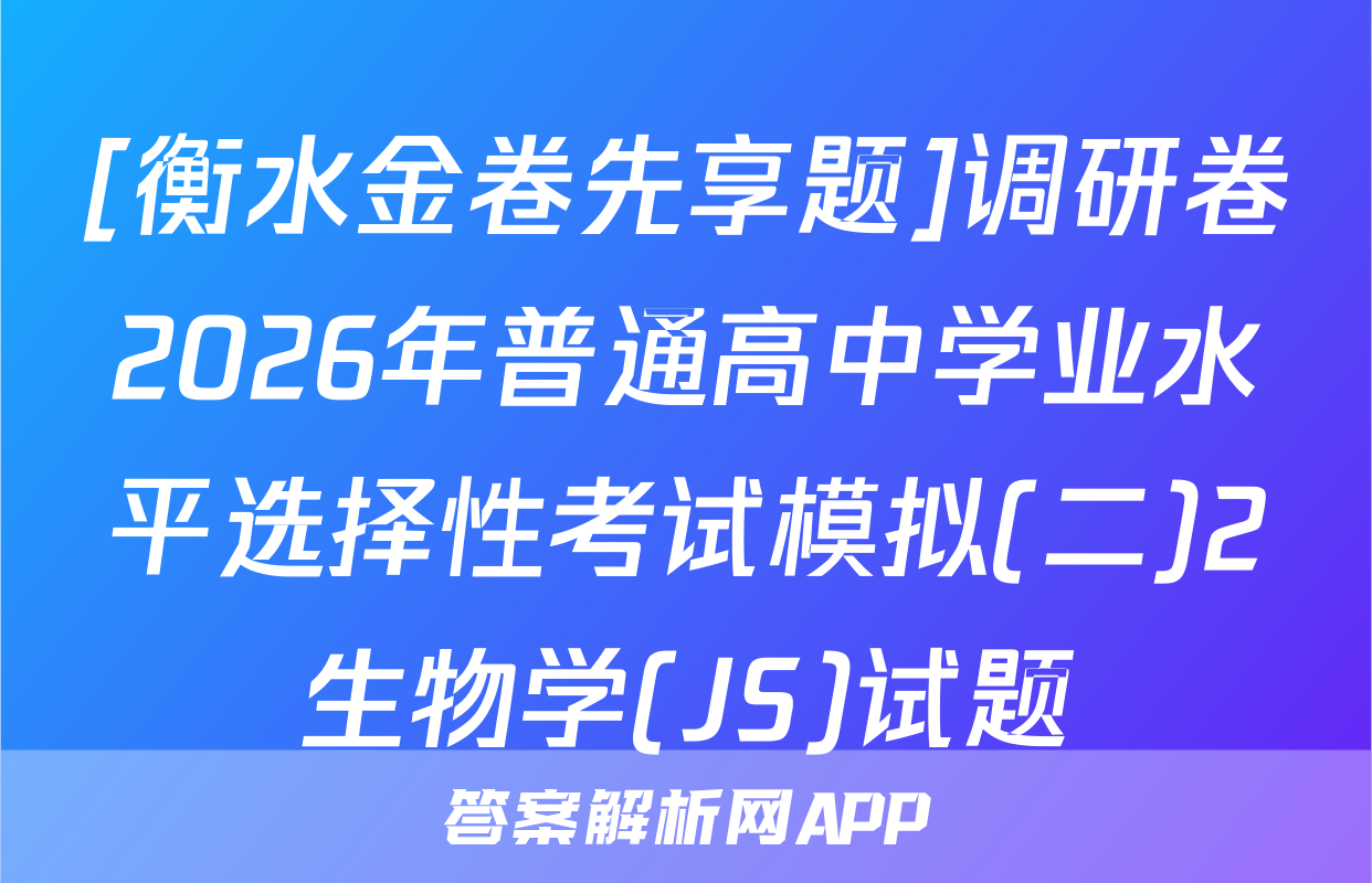 [衡水金卷先享题]调研卷2026年普通高中学业水平选择性考试模拟(二)2生物学(JS)试题