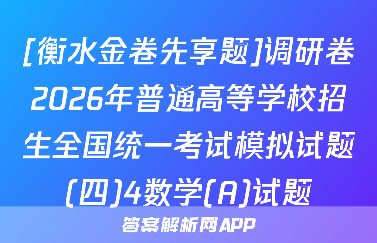 [衡水金卷先享题]调研卷2026年普通高等学校招生全国统一考试模拟试题(四)4数学(A)试题