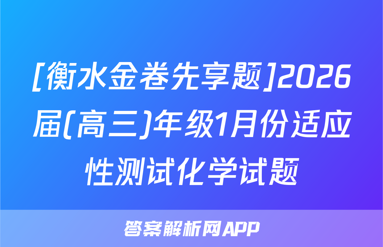 [衡水金卷先享题]2026届(高三)年级1月份适应性测试化学试题