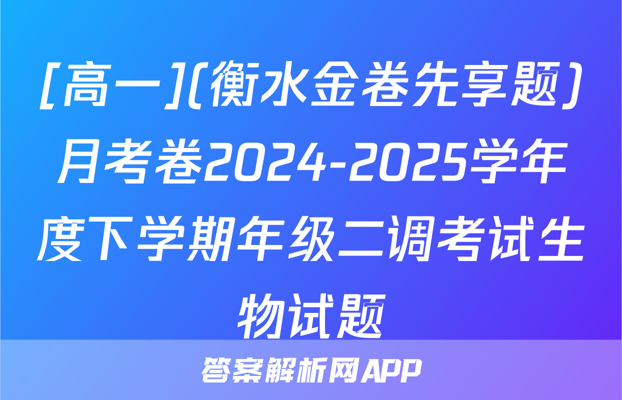 [高一](衡水金卷先享题)月考卷2024-2025学年度下学期年级二调考试生物试题
