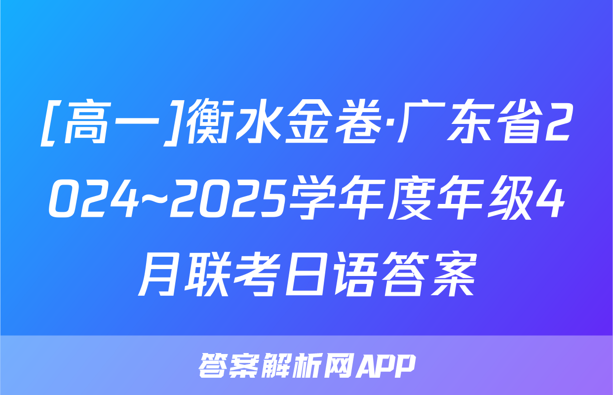 [高一]衡水金卷·广东省2024~2025学年度年级4月联考日语答案