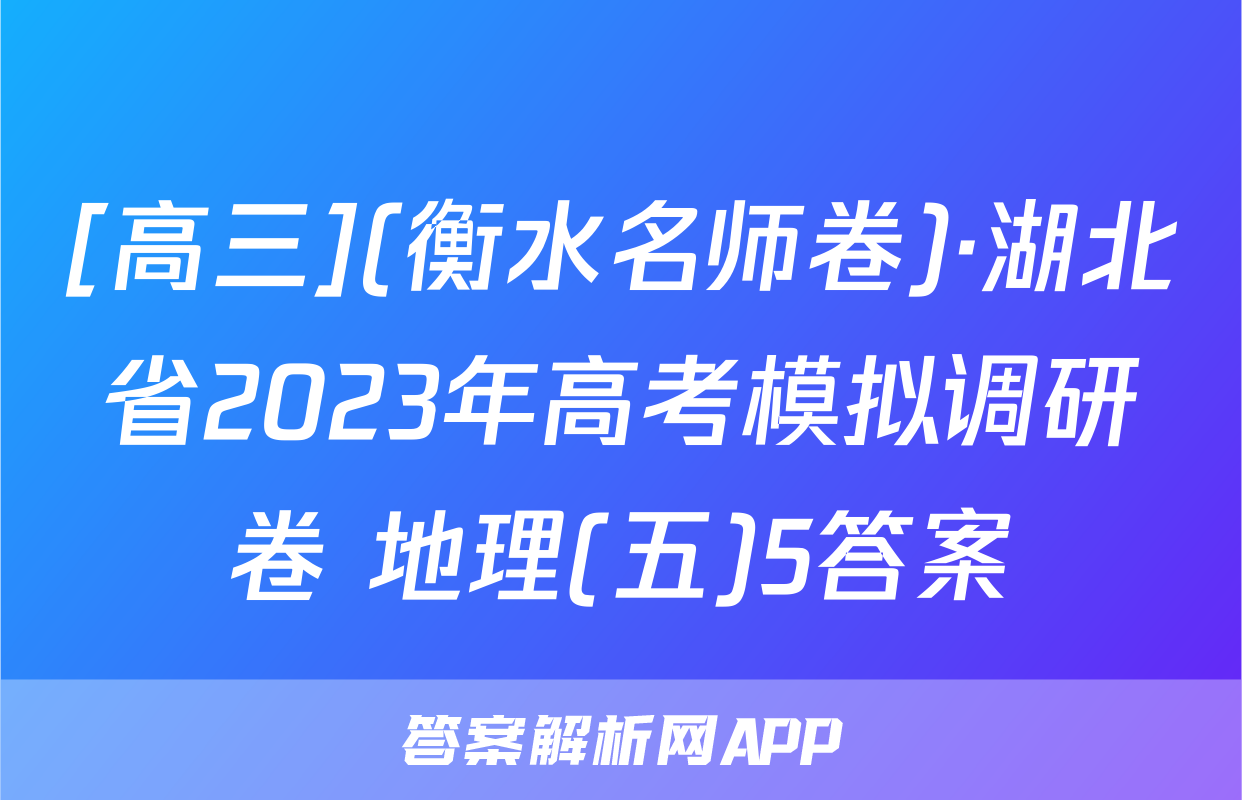 [高三](衡水名师卷)·湖北省2023年高考模拟调研卷 地理(五)5答案