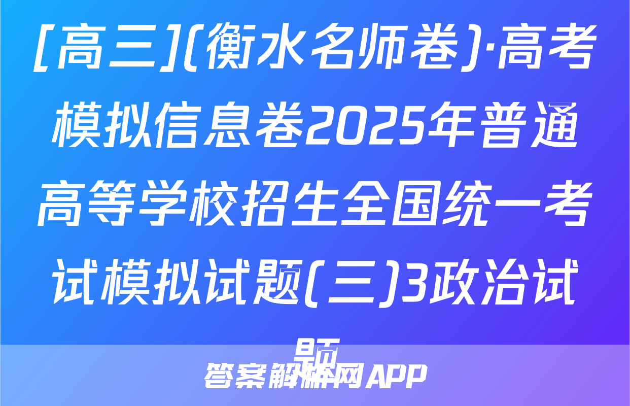 [高三](衡水名师卷)·高考模拟信息卷2025年普通高等学校招生全国统一考试模拟试题(三)3政治试题