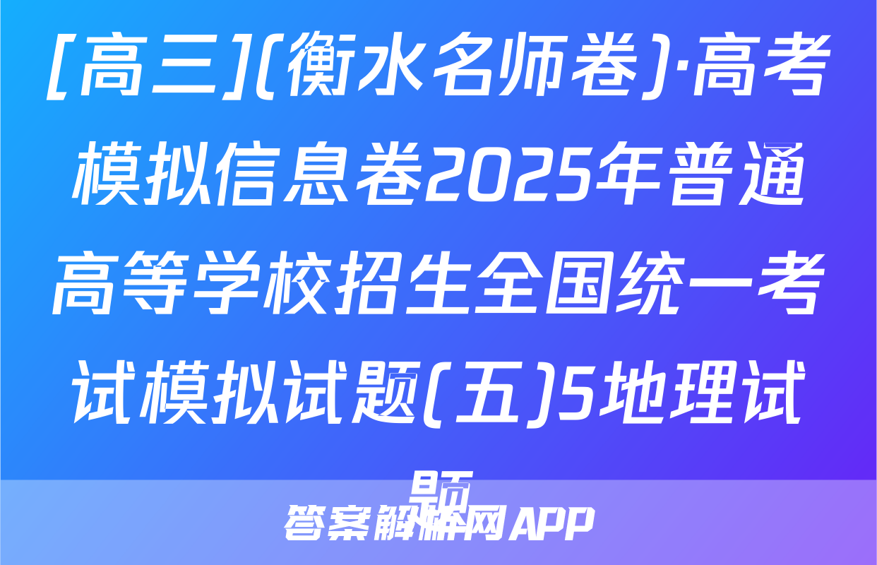 [高三](衡水名师卷)·高考模拟信息卷2025年普通高等学校招生全国统一考试模拟试题(五)5地理试题