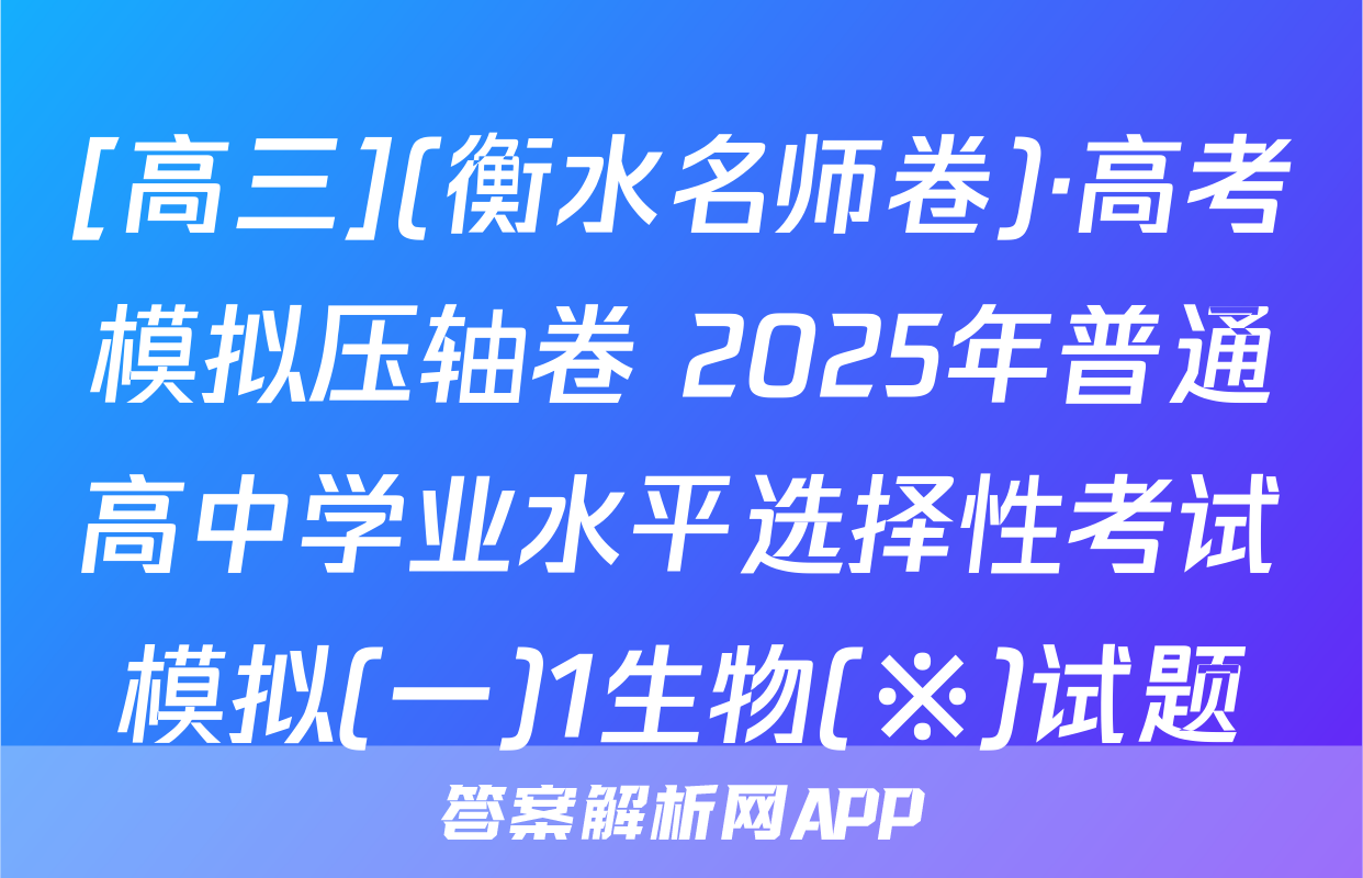 [高三](衡水名师卷)·高考模拟压轴卷 2025年普通高中学业水平选择性考试模拟(一)1生物(※)试题