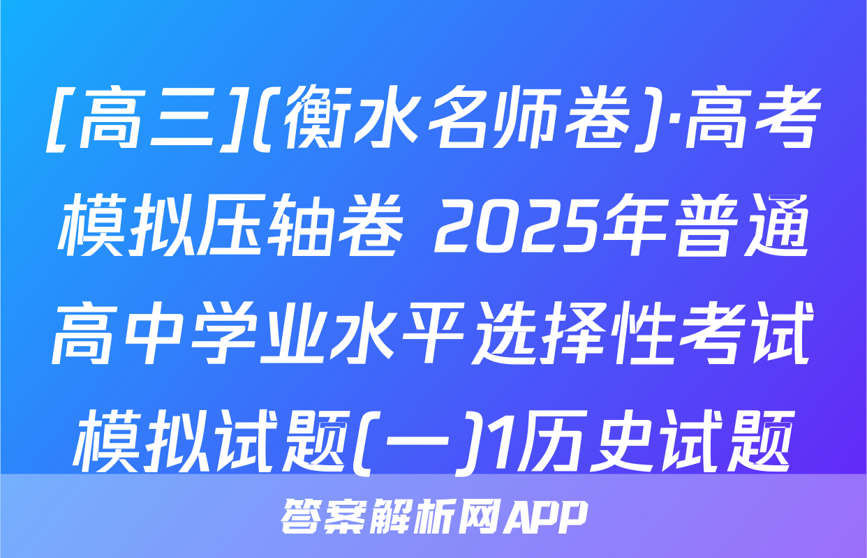 [高三](衡水名师卷)·高考模拟压轴卷 2025年普通高中学业水平选择性考试模拟试题(一)1历史试题