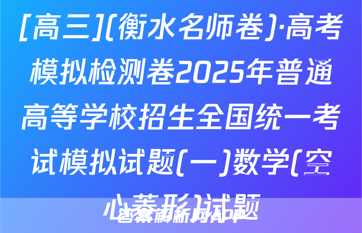 [高三](衡水名师卷)·高考模拟检测卷2025年普通高等学校招生全国统一考试模拟试题(一)数学(空心菱形)试题