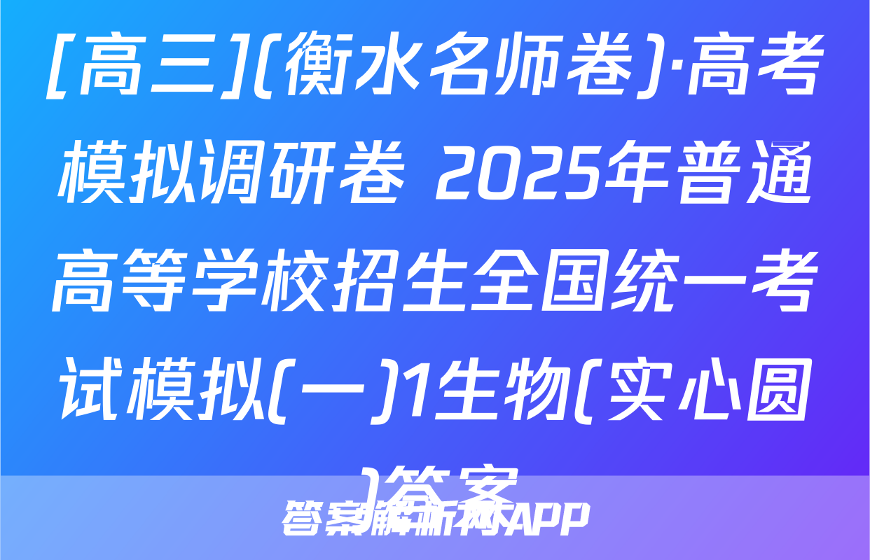 [高三](衡水名师卷)·高考模拟调研卷 2025年普通高等学校招生全国统一考试模拟(一)1生物(实心圆)答案