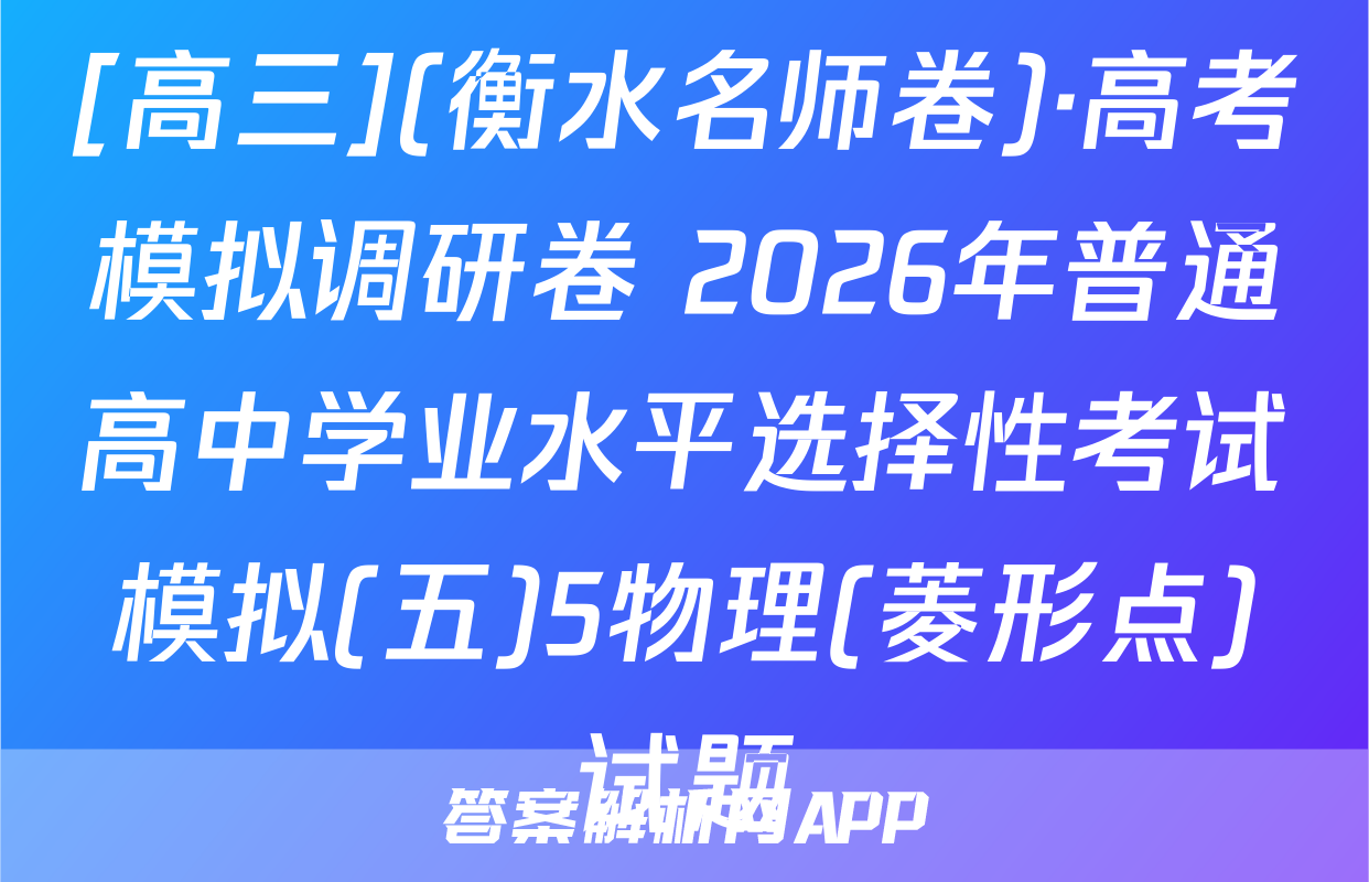 [高三](衡水名师卷)·高考模拟调研卷 2026年普通高中学业水平选择性考试模拟(五)5物理(菱形点)试题