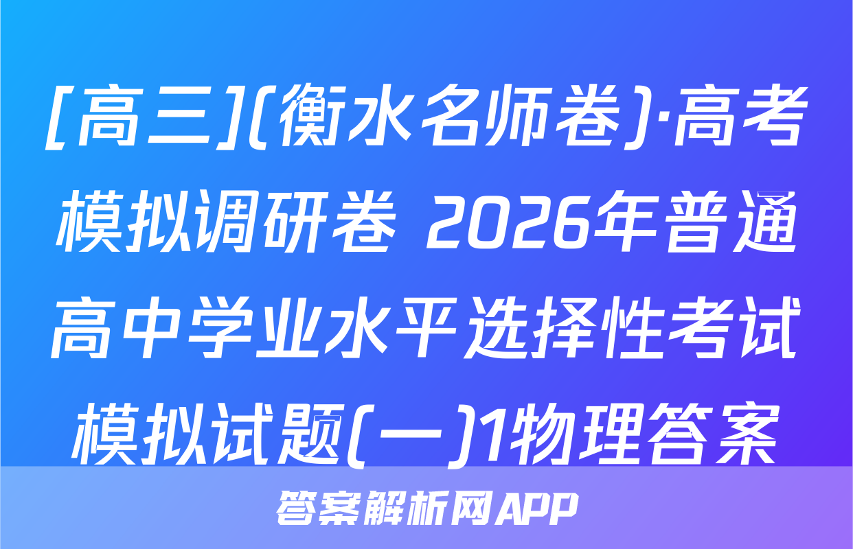 [高三](衡水名师卷)·高考模拟调研卷 2026年普通高中学业水平选择性考试模拟试题(一)1物理答案