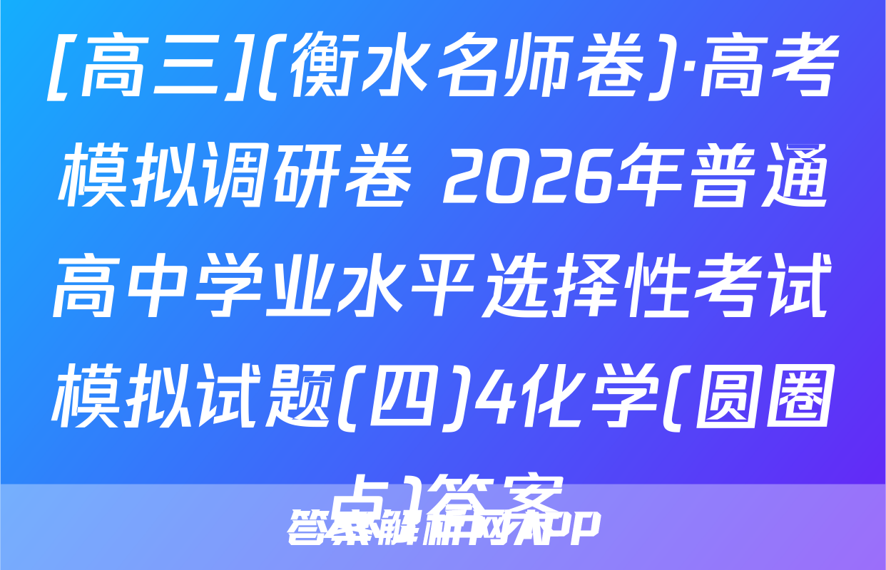 [高三](衡水名师卷)·高考模拟调研卷 2026年普通高中学业水平选择性考试模拟试题(四)4化学(圆圈点)答案